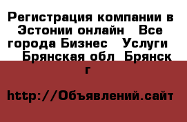 Регистрация компании в Эстонии онлайн - Все города Бизнес » Услуги   . Брянская обл.,Брянск г.